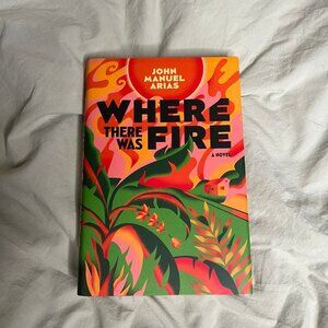 Where There Is Fire John Manuel Arias Literary Speculative Magical Realism Book